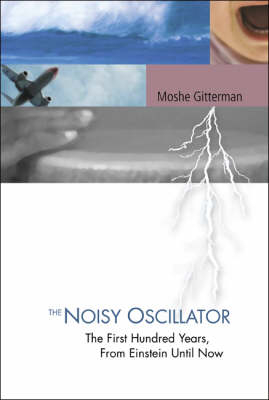 Noisy Oscillator, The: The First Hundred Years, From Einstein Until Now - Moshe Gitterman