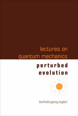 Lectures On Quantum Mechanics - Volume 3: Perturbed Evolution - Berthold-Georg Englert