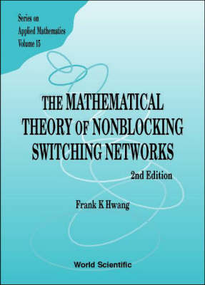 Mathematical Theory Of Nonblocking Switching Networks, The (2nd Edition) - Frank Kwang-Ming Hwang