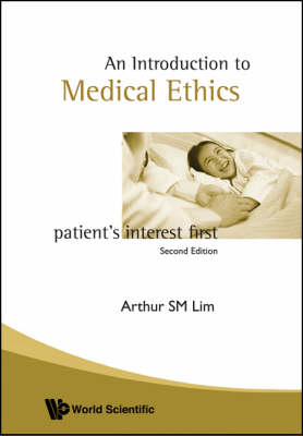 Introduction To Medical Ethics: Patient's Interest First (2nd Edition) - Arthur S M Lim