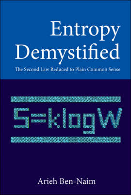 Entropy Demystified: The Second Law Reduced To Plain Common Sense - Arieh Ben-Naim