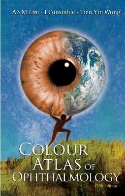 Colour Atlas Of Ophthalmology (Fifth Edition) - Arthur S M Lim, Ian J Constable, Tien Yin Wong