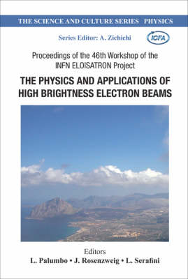 Physics And Applications Of High Brightness Electron Beams, The - Proceedings Of The 46th Workshop Of The Infn Eloisatron Project - 