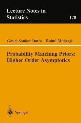 Probability Matching Priors: Higher Order Asymptotics -  Gauri Sankar Datta,  Rahul Mukerjee