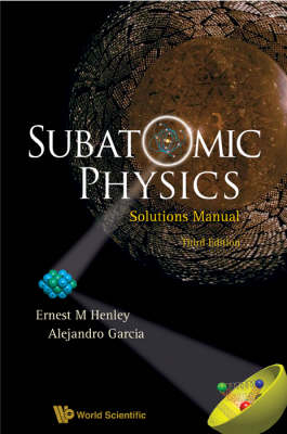 Subatomic Physics Solutions Manual (3rd Edition) - Ernest M Henley, Alejandro Garcia