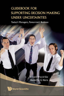 Guidebook For Supporting Decision Making Under Uncertainties: Today's Managers, Tomorrow's Business - Ettore Piccirillo, Massimo Noro