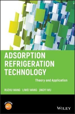 Adsorption Refrigeration Technology - Ruzhu Wang, Liwei Wang, Jingyi Wu
