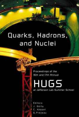 Quarks, Hadrons And Nuclei - Proceedings Of The 16th And 17th Annual Hampton University Graduate Studies (Hugs) Summer Schools - 