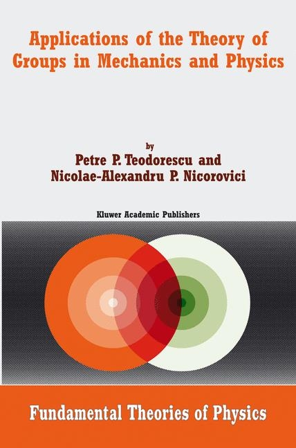 Applications of the Theory of Groups in Mechanics and Physics -  Nicolae-A.P. Nicorovici,  Petre P. Teodorescu