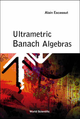 Ultrametric Banach Algebras - Alain Escassut