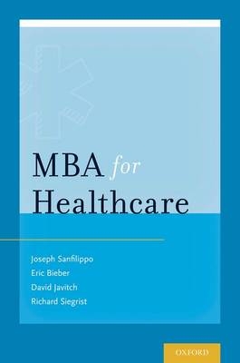 MBA for Healthcare -  Dr Eric J. Bieber,  Dr David G. Javitch,  Dr Joseph S. Sanfilippo,  Mr Richard B. Siegrist