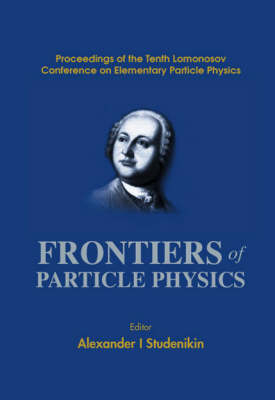 Frontiers Of Particle Physics, Proceedings Of The Tenth Lomonosov Conference On Elementary Particle Physics - 