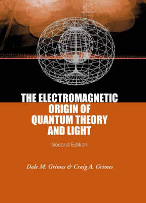 Electromagnetic Origin Of Quantum Theory And Light, The (2nd Edition) - Dale M Grimes, Craig A Grimes