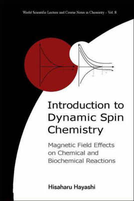 Introduction To Dynamic Spin Chemistry: Magnetic Field Effects On Chemical And Biochemical Reactions - Hisaharu Hayashi