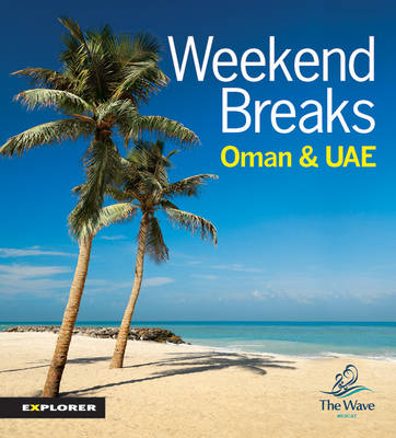 Weekend Breaks in Oman and the UAE -  Explorer Publishing and Distribution