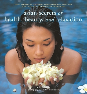 Asian Secrets of Health, Beauty and Relaxation - Sophie Benge, Luca Invernizzi Tettoni