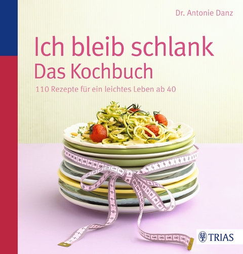 Ich bleib schlank. Das Kochbuch - Antonie Danz