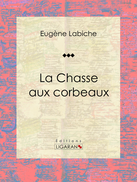 La Chasse aux corbeaux -  Ligaran, Eugène Labiche