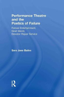 Performance Theatre and the Poetics of Failure - Sara Jane Bailes