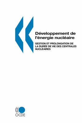Developpement de L'Energie Nucleaire Gestion Et Prolongation de La Duree de Vie Des Centrales Nucleaires - Publie Par Editions Ocde Ocde Publie Par Editions Ocde