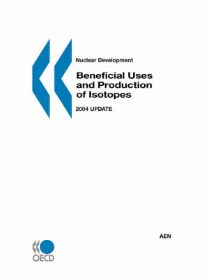 Nuclear Development Beneficial Uses and Production of Isotopes - By Oecd Publishing Published by Oecd Publishing