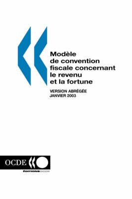 Mod?Le De Convention Fiscale Concernant Le Revenu Et La Fortune Mod?Le De Convention Fiscale Concernant Le Revenu Et La Fortune: Version Abr?g?e - Janvier 2003 -  Oecd