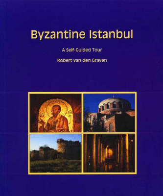 Byzantine Istanbul: a Self-Guided Tour - Robert van den Graven