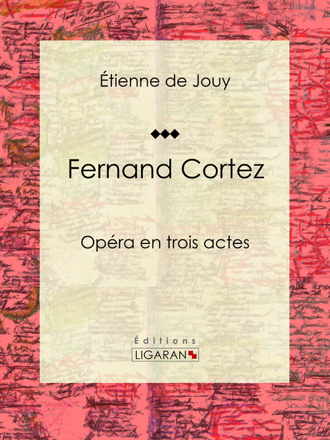 Fernand Cortez -  Ligaran, Étienne de Jouy