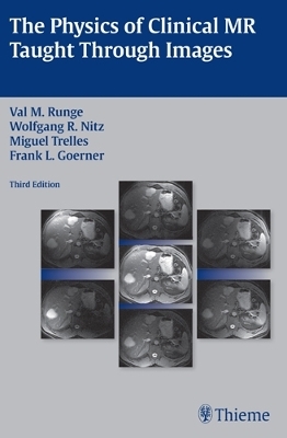 The Physics of Clinical MR Taught Through Images - Miguel Trelles, Wolfgang R. Nitz