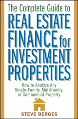 The Complete Guide to Real Estate Finance for Investment Properties - Steve Berges