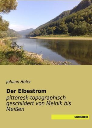Der Elbestrom pittoresk-topographisch geschildert von Melnik bis Meißen - Johann Hofer