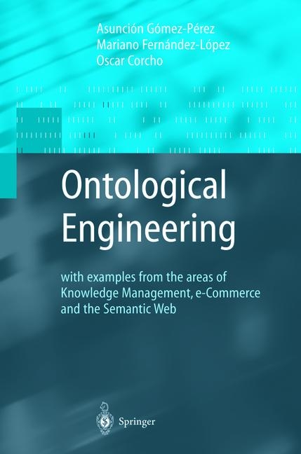 Ontological Engineering -  Oscar Corcho,  Mariano Fernandez-Lopez,  Asuncion Gomez-Perez