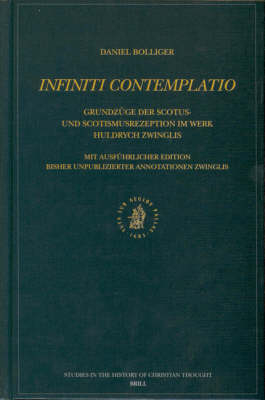 Infiniti contemplatio: Grundzüge der Scotus- und Scotismusrezeption im Werk Huldrych Zwinglis - Daniel Bolliger