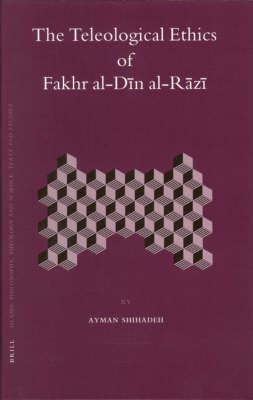 The Teleological Ethics of Fakhr al-D?n al-R?z? - Ayman Shihadeh
