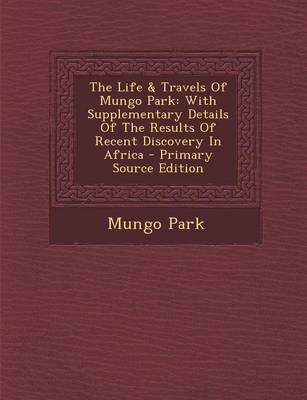 The Life & Travels of Mungo Park - Mungo Park