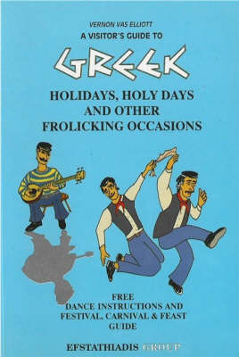 A Visitor's Guide to Greek Holidays, Holy Days and Other Frolicking Occasions - Vernon Vas Elliot