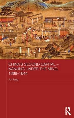 China's Second Capital - Nanjing under the Ming, 1368-1644 - Jun Fang