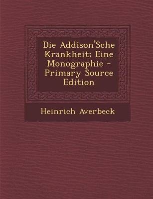 Die Addison'sche Krankheit; Eine Monographie - Primary Source Edition - Heinrich Averbeck