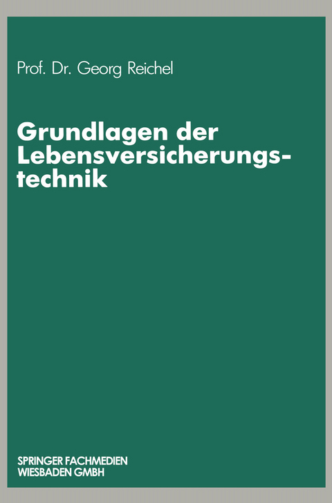 Grundlagen der Lebensversicherungstechnik - Georg Reichel