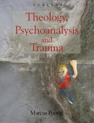 Theology, Psychoanalysis and Trauma - Marcus Pound, Conor Cunningham, Peter Candler