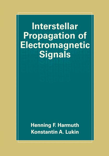 Interstellar Propagation of Electromagnetic Signals -  Henning F. Harmuth,  Konstantin Lukin