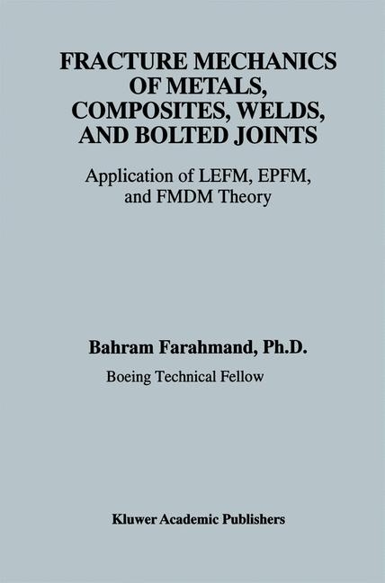 Fracture Mechanics of Metals, Composites, Welds, and Bolted Joints -  Bahram Farahmand