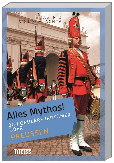 Alles Mythos! 20 populäre Irrtümer über Preußen - Astrid von Schlachta