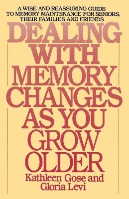 Dealing with Memory Changes As You Grow Older - Kathleen Gose, Gloria Levi