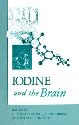 Iodine and the Brain -  Peter G. Condliffe,  G. Robert Delong,  Jacob Robbins