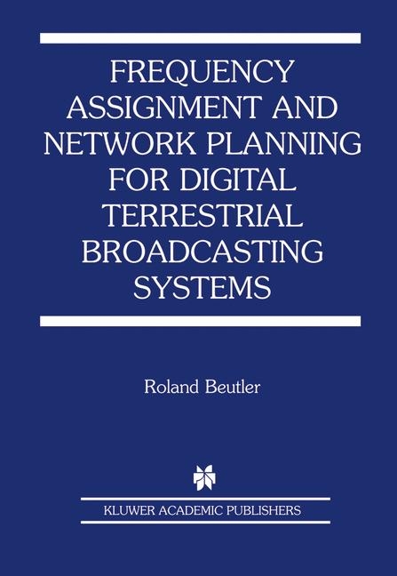 Frequency Assignment and Network Planning for Digital Terrestrial Broadcasting Systems -  Roland Beutler