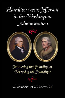 Hamilton versus Jefferson in the Washington Administration -  Carson Holloway