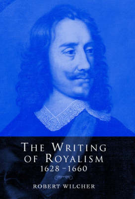 The Writing of Royalism 1628–1660 - Robert Wilcher