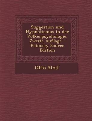 Suggestion Und Hypnotismus in Der Volkerpsychologie, Zweite Auflage - Otto Stoll