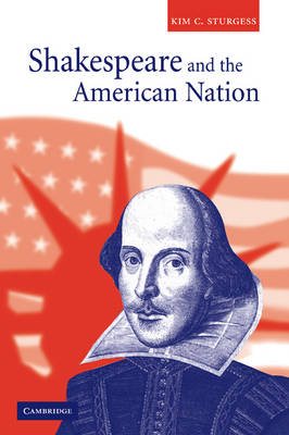 Shakespeare and the American Nation - Kim C. Sturgess